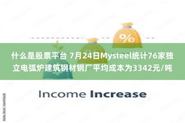 什么是股票平台 7月24日Mysteel统计76家独立电弧炉