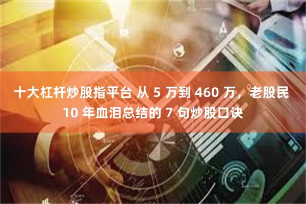 十大杠杆炒股指平台 从 5 万到 460 万，老股民 10 
